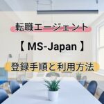 転職エージェント【MS-Japan】の登録手順と利用方法のコツを解説