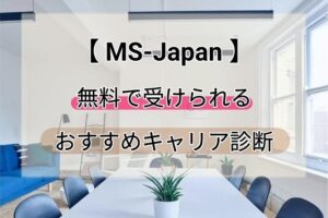 無料で受けられる【MS-Japan】のおすすめキャリア診断。何が分かる？