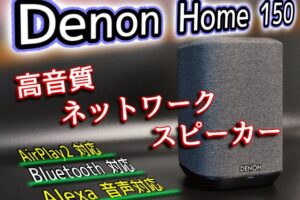 【Denon Home 150】HEOSの機能が凄すぎるネットワークスピーカー！音楽ストリーミングサービス対応