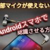 Androidスマホで外部マイクが使えない？認識させる方法【YouTube撮影】