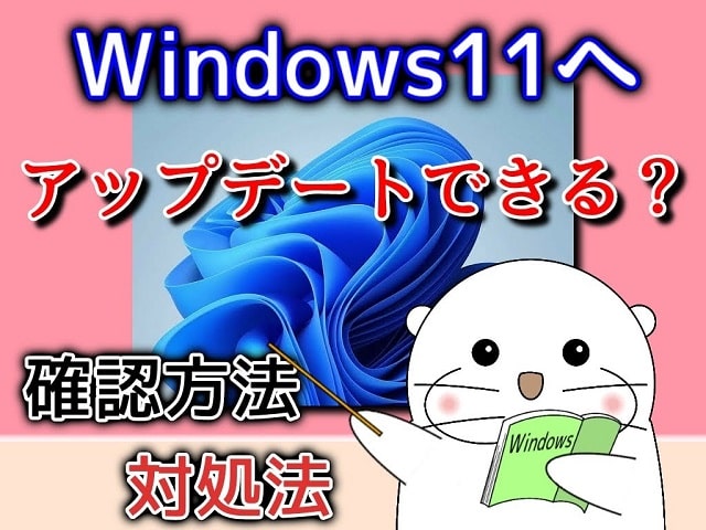 Windows11へアップデートできる？確認方法とアップデートできない時の対処法