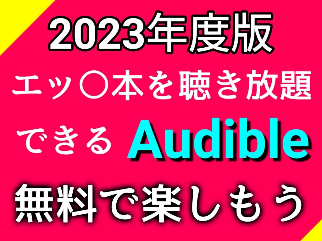 【2023年度版】エッ〇な本も「聴き放題」できるAudibleを無料体験で楽しもう！