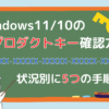 Windows11のプロダクトキーを確認する方法！状況別に5つの手順を解説【Windows10でも可】
