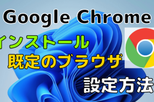 【Windows11】Google Chromeのダウンロード・インストール・既定のブラウザに設定する方法