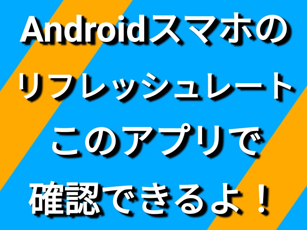Androidスマホの「リフレッシュレート」は、このアプリで分かるぞ！