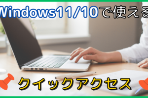 Windows11でフォルダーを素早く見つける方法！クイックアクセスにピン留め【Windows10でも可】