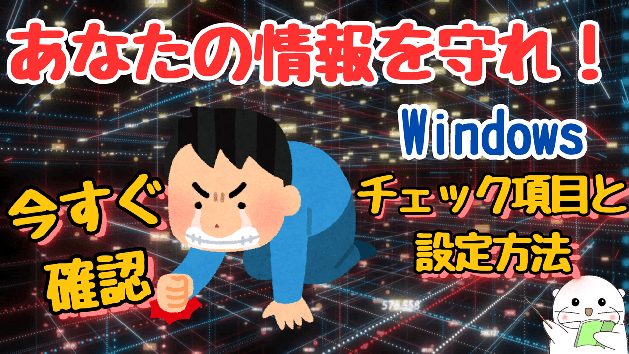 【今すぐ確認】Windowsからあなたの情報を守れ！チェック項目と設定方法を紹介