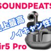 SOUNDPEATS Air5 Pro 史上最高ノイキャンで音の世界に没頭しろ！