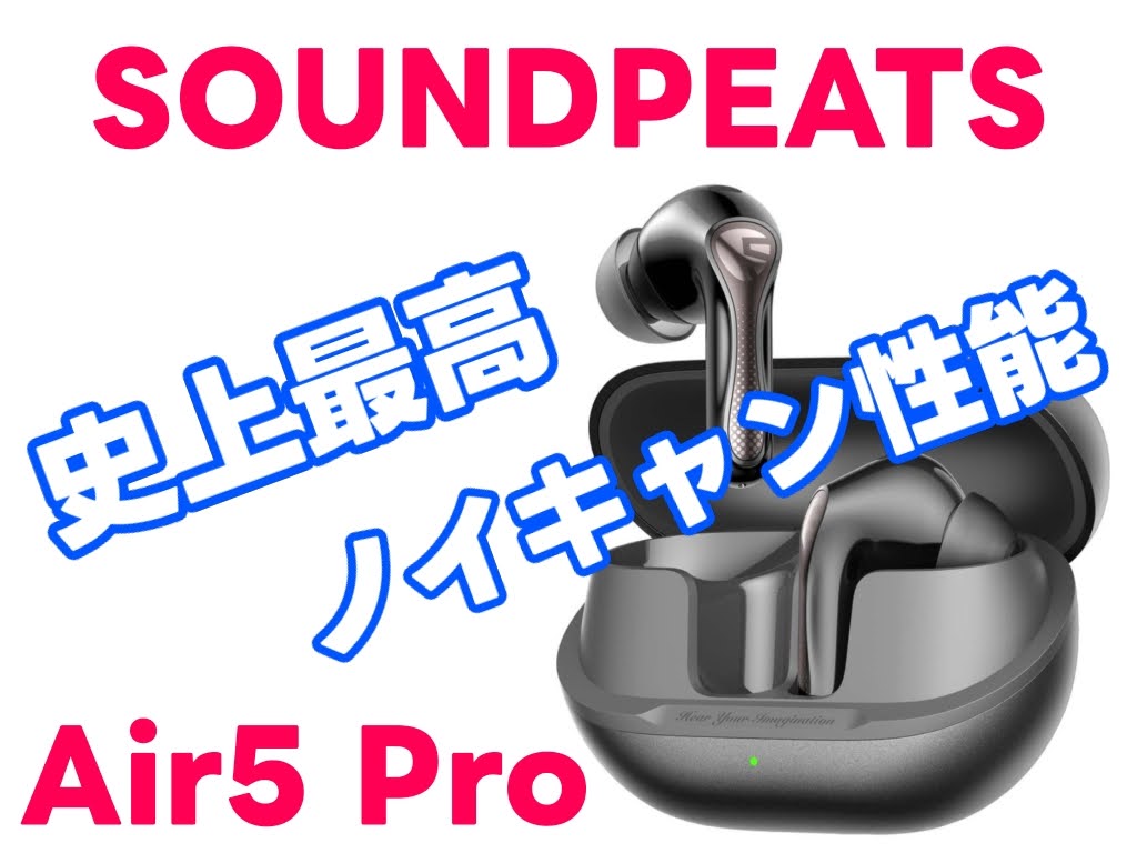 SOUNDPEATS Air5 Pro 史上最高ノイキャンで音の世界に没頭しろ！