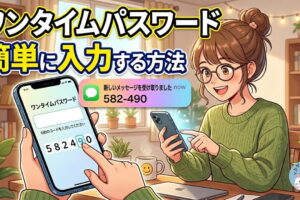 ワンタイムパスワードの簡単な入力方法！つまづきやすいポイントと対処法を紹介【初心者向け】