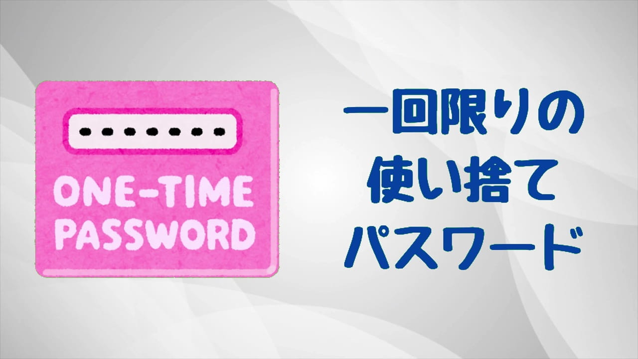 ワンタイムパスワードとは一回限りの使い捨てパスワードのこと